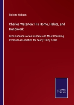 Paperback Charles Waterton: His Home, Habits, and Handiwork: Reminiscences of an Intimate and Most Confiding Personal Association for nearly Thirty Years Book