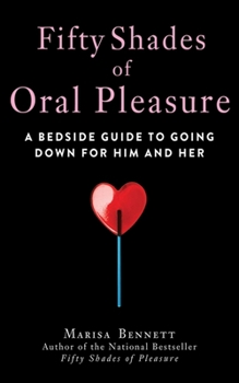Hardcover Fifty Shades of Oral Pleasure: A Bedside Guide to Going Down for Him and Her Book