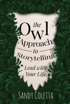 Hardcover The Owl Approach to Storytelling: Lead With Your Life Book