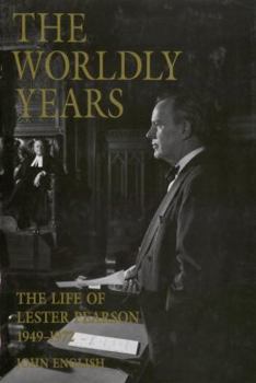 Hardcover The Worldly Years: The Life of Lester Pearson 1949-1972 Book