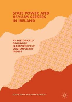Paperback State Power and Asylum Seekers in Ireland: An Historically Grounded Examination of Contemporary Trends Book