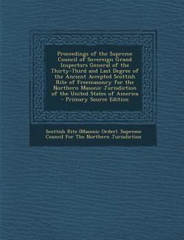 Paperback Proceedings of the Supreme Council of Sovereign Grand Inspectors General of the Thirty-Third and Last Degree of the Ancient Accepted Scottish Rite of Book