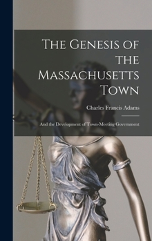 Hardcover The Genesis of the Massachusetts Town: And the Development of Town-Meeting Government Book