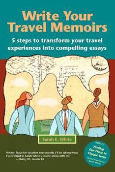 Paperback Write Your Travel Memoirs: 5 Steps to Transform Your Travel Experiences Into Compelling Essays Book