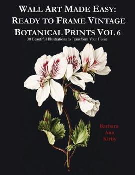 Paperback Wall Art Made Easy: Ready to Frame Vintage Botanical Prints Vol 6: 30 Beautiful Illustrations to Transform Your Home Book