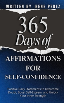 365 Days of Affirmations for Self-Confidence: Positive Daily Statements to Overcome Doubt, Boost Self-Esteem, and Unlock Your Inner Strength (Daily Growth)