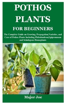 Paperback Pothos Plants for Beginners: The Complete Guide on Growing, Propagation, Varieties, and Care of Pothos Plants Including Philodendron, Epipremnum an Book