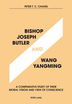 Paperback Bishop Joseph Butler and Wang Yangming: A Comparative Study of Their Moral Vision and View of Conscience Book
