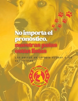 Paperback No Importa el Pronóstico, Nuestras Patas Están Listas: Perros de Terapia Ayudando a Los Socorristas [Spanish] Book
