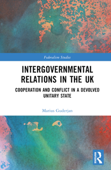 Hardcover Intergovernmental Relations in the UK: Cooperation and Conflict in a Devolved Unitary State Book