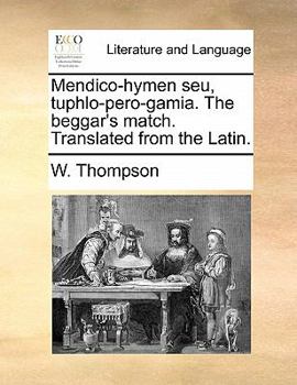 Paperback Mendico-Hymen Seu, Tuphlo-Pero-Gamia. the Beggar's Match. Translated from the Latin. Book