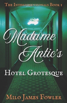 Madame Antic's Hotel Grotesque (The Interdimensionals)