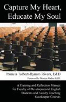 Paperback Capture My Heart, Educate My Soul: A Training and Reflection Manual for Faculty of Developmental English Students and Faculty Teaching Gatekeeper Cour Book