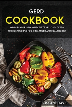 Paperback Gerd Cookbook: MEGA BUNDLE - 6 Manuscripts in 1 - 240+ GERD - friendly recipes for a balanced and healthy diet Book