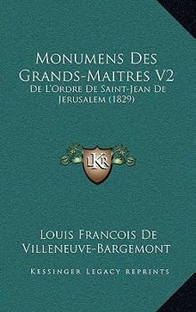 Monumens Des Grands-Maitres V2: De L'Ordre De Saint-Jean De Jerusalem (1829)
