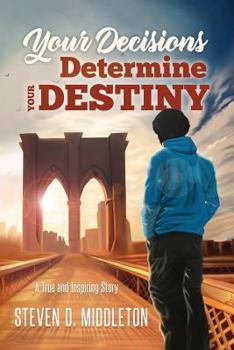 Paperback Your Decisions Determine Your Destiny: A True and Inspiring Story Book