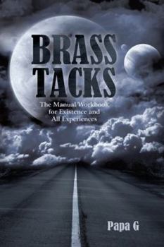 Paperback Brass Tacks: The Manual/Workbook for Existence and All Experiences Book