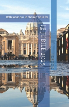 Le Jubilé 2025: Réflexions sur le chemin de la foi (French Edition)