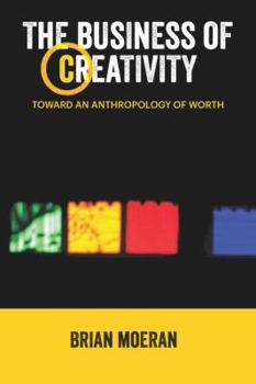 Paperback The Business of Creativity: Toward an Anthropology of Worth Book