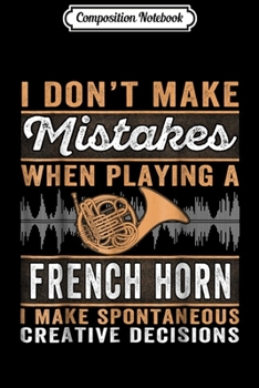 Composition Notebook: I Don't Make Mistakes When Playing A French Horn  Journal/Notebook Blank Lined Ruled 6x9 100 Pages