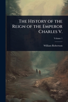 The History of the Reign of the Emperor Charles V.