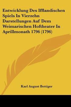 Paperback Entwicklung Des Ifflandischen Spiels In Vierzehn Darstellungen Auf Dem Weimarischen Hoftheater In Aprillmonath 1796 (1796) [German] Book