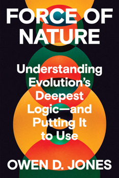Hardcover Force of Nature: Understanding Evolution's Deepest Logic-And Putting It to Use Book