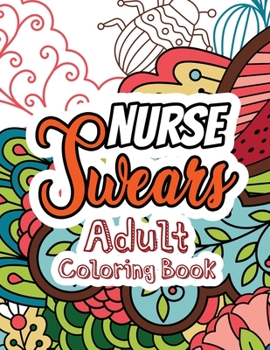 Nurse Swears Adult Coloring Book: A Swear Words Adult Coloring for Nurse Relaxation and Art Therapy, Clean Swear Word Nurse Coloring Appreciation Gift for Your Favorite Intensive Care Unit Nurse