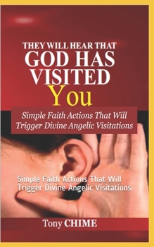 Paperback They Will Hear That God Has Visited You: Simple Faith Actions That Will Trigger Divine Angelic Visitations Book