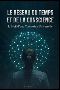Le Réseau du Temps et de la Conscience: Un Pont Entre les Dimensions et le Destin (French Edition)