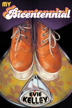My Bicentennial: A Mostly True Tale of the Far-Out '70s