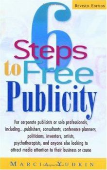 Paperback 6 Steps to Free Publicity: For Corporate Publicists or Solo Professionals, Including...Publishers, Consultants, Conference Planners, Politicians, Book