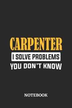 Carpenter I Solve Problems You Don't Know Notebook: 6x9 inches - 110 graph paper, quad ruled, squared, grid paper pages • Greatest Passionate Office Job Journal Utility • Gift, Present Idea