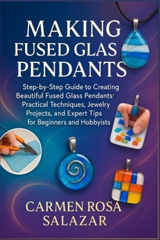 Paperback Making Fused Glass Pendants: Step-By-Step Guide To Creating Beautiful Fused Glass Pendants: Practical Techniques, Jewelry Projects, And Expert Tips Fo Book