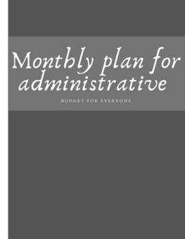Paperback Monthly plan for administrative budget for everyone: Budget planner for scholastic and personal business - Work and study planner with the lowest budg Book