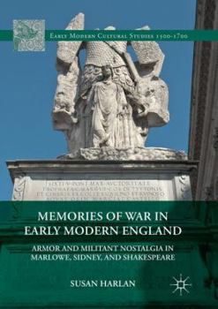 Memories of War in Early Modern England: Armor and Militant Nostalgia in Marlowe, Sidney, and Shakespeare