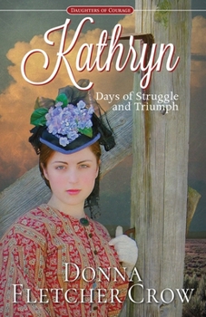 Kathryn: Days of Struggle and Triumph (Daughters of Courage) - Book #1 of the Daughters of Courage