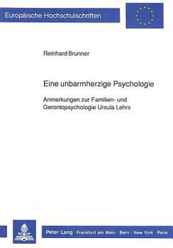 Eine Unbarmherzige Psychologie: Anmerkungen Zur Familien- Und Gerontopsychologie Ursula Lehrs