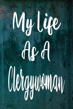 My Life As a Clergywoman : The Perfect Gift for the Professional in Your Life - Funny 119 Page Lined Journal!