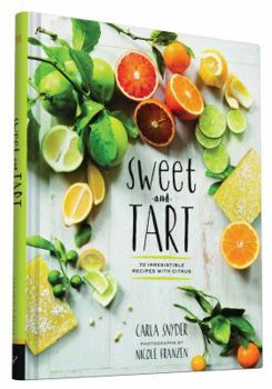 Hardcover Sweet and Tart: 70 Irresistible Recipes with Citrus Book
