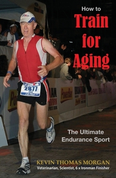Paperback How to Train for Aging: The Ultimate Endurance Sport Book