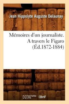 Paperback Mémoires d'Un Journaliste. a Travers Le Figaro (Éd.1872-1884) [French] Book