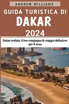 Paperback Guida turistica di Dakar 2024: Dakar svelata: il tuo compagno di viaggio definitivo per il 2024 [Italian] Book