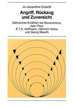 Angriff, Rueckzug Und Zuversicht: Satirisches Erzaehlen Bei Bonaventura, Jean Paul, E.T.A. Hoffmann, Heinrich Heine Und Georg Weerth