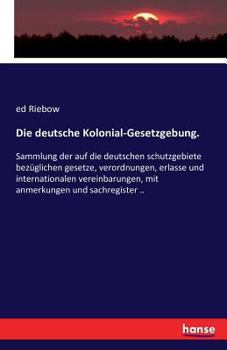 Paperback Die deutsche Kolonial-Gesetzgebung.: Sammlung der auf die deutschen schutzgebiete bezüglichen gesetze, verordnungen, erlasse und internationalen verei [German] Book