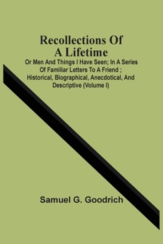 Paperback Recollections Of A Lifetime: Or Men And Things I Have Seen; In A Series Of Familiar Letters To A Friend; Historical, Biographical, Anecdotical, And Book