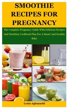 Paperback Smoothie Recipes For Pregnancy: The Complete Pregnancy Guide With Delicious Recipes And Nutrition Cookbook Plan For A Smart And Healthy Baby Book