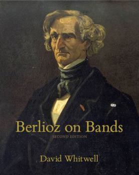 Berlioz on Bands: A Compilation of Berlioz's Writings on Bands and Wind Instruments