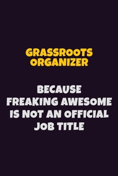 Paperback Grassroots Organizer, Because Freaking Awesome Is Not An Official Job Title: 6X9 Career Pride Notebook Unlined 120 pages Writing Journal Book