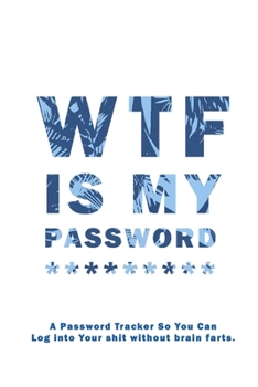 WTF Is My Password: Notebook, password book small 6” x 9” 120 Pages Organizer/Log Book/ Reminder/Notebook for Passwords and Shit/Password Book/Gift for Friends/Coworkers/Seniors/Mom/Dad/